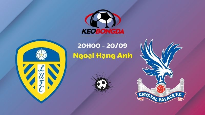 Soi Kèo Leeds vs Crystal Palace | 20h00 Ngày 20/09 - Ngoại Hạng Anh
